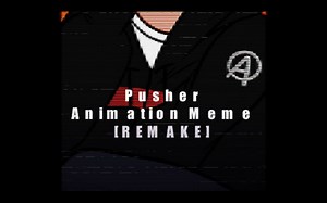 【搬运】Pusher [Animation Meme] REMAKE (read pinned comment and description)