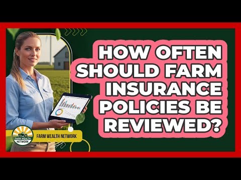 How Often Should Farm Insurance Policies Be Reviewed?