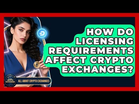 How Do Licensing Requirements Affect Crypto Exchanges? - All About Crypto Exchanges