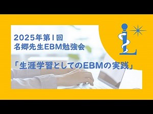 名郷先生EBM勉強会2025年第1回「生涯学習法としてのEBMの実践」 _Lumedia
