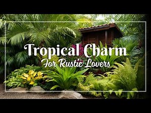 Rustic Tropical Garden Ideas: Small-Space Inspiration for a Lush, Natural Retreat