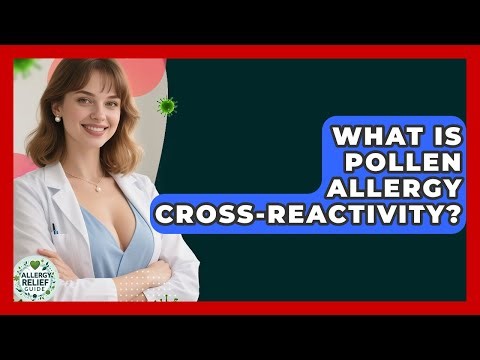 What Is Pollen Allergy Cross-Reactivity? - Allergy Relief Guide