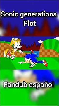 SONIC GENERATIONS PLOT FANDUB ESPAÑOL LATINO #sonic #sonicgenerations #humor