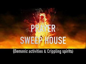 PRAYER TO SWEEP YOUR HOUSE FROM DEMONIC ACTIVITIES & CRIPPLING SPIRITS. D'BLESSING AGAPEKIND