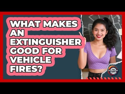 What Makes An Extinguisher Good For Vehicle Fires?