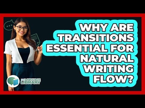 Why Are Transitions Essential For Natural Writing Flow? - The Language Library