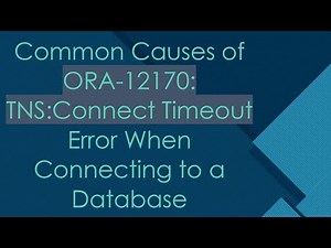 Common Causes of ORA-12170: TNS:Connect Timeout Error When Connecting to a Database
