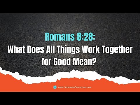 What does Romans 8:28 All Things Work Together for Good mean?