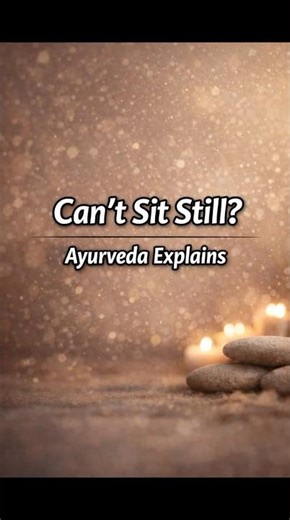 Can’t Sit Still? Ayurveda Explains Why