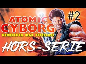 Hors-Série - Atomic Cyborg : Partie 2/3