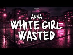 Anna - WHITE GIRL WASTED (Testo/Lyrics)