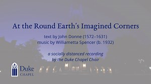 This past Sunday during our online worship service, the Duke Chapel Choir offered a newly recorded virtual anthem "At the Round Earth's Imagined Corners." The piece by the contemporary American composer Williametta Spencer sets to music a text by the English poet John Donne. Audio and video production by Pablo Vega of The Workshop, Durham, North Carolina. "At the Round Earth’s Imagined Corners" © 1968 Shawnee Press, Inc. | Duke University Chapel | Facebook