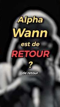 UN RETOUR D’ALPHA WANN??