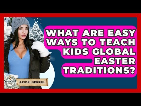 What Are Easy Ways To Teach Kids Global Easter Traditions? - Seasonal Living Guide