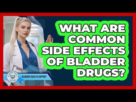 What Are Common Side Effects Of Bladder Drugs?