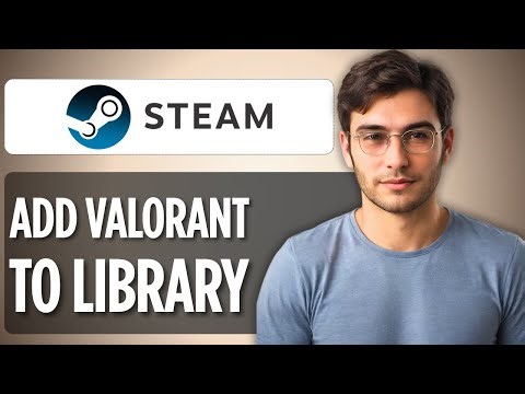 How To Add Valorant to Steam Library: 2025 Full Guide