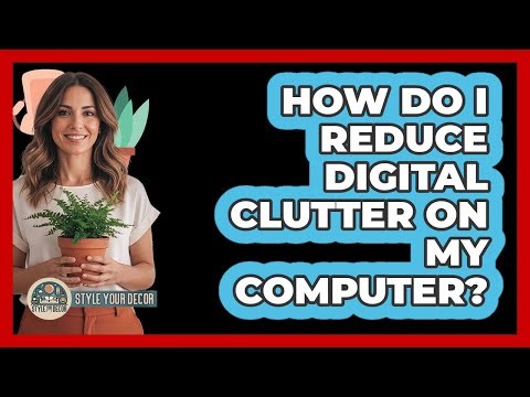 How Do I Reduce Digital Clutter On My Computer?