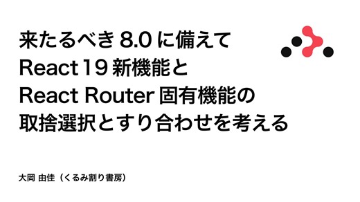来たるべき 8.0 に備えて React 19 新機能と React Router 固有機能の取捨選択とすり合わせを考える