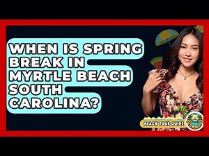 When Is Spring Break In Myrtle Beach South Carolina? - Beach Tour Guide