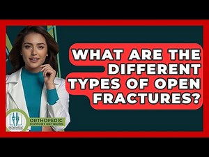 What Are The Different Types Of Open Fractures? - Orthopedic Support Network