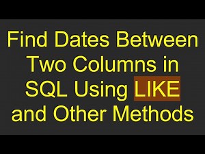 Find Dates Between Two Columns in SQL Using LIKE and Other Methods