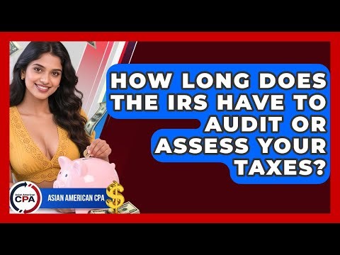 How Long Does The IRS Have To Audit Or Assess Your Taxes? - Asian American CPA