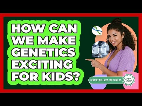 How Can We Make Genetics Exciting For Kids? - Genetic Wellness for Families