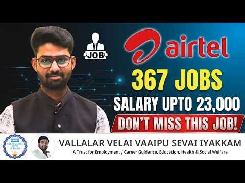 Airtel நிறுவனத்தில் நிரந்தர வேலை | 367 காலிப்பணியிடங்கள் | உடனே விண்ணப்பிக்கவும்!