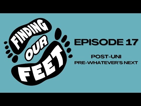 VIDEO: EPISODE 17 - Post-Uni, Pre-Whatever's Next - Finding Our Feet