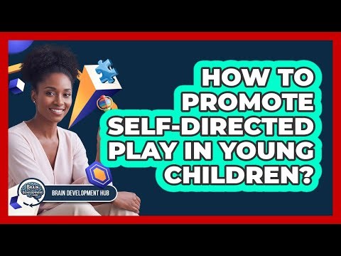 How To Promote Self-Directed Play In Young Children?