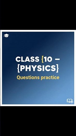 ...Ace Your Boards! Class 10 Physics Practice Questions |