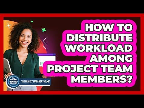 How To Distribute Workload Among Project Team Members?
