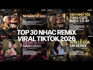 TOP 30 NHẠC REMIX - BXH NHẠC REMIX "GÂY BÃO" TIKTOK 2026: 50 Năm Về Sau, Cỏ Dại Và Hoa Dành Dành