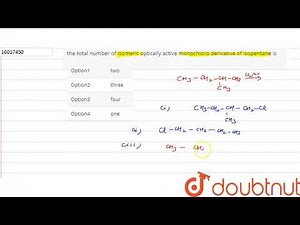 the total number of isomeric optically active monochloro derivative of isopentane is