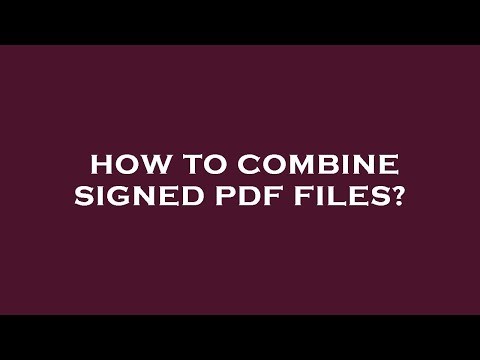 How to combine signed pdf files?