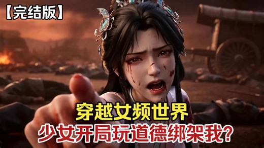 【完结版】穿越到女频世界，少女开局玩道德绑架我？