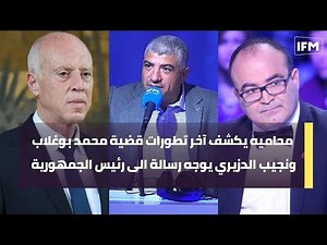 محاميه يكشف آخر تطورات قضية محمد بوغلاب ونجيب الدزيري يوجه رسالة الى رئيس الجمهورية