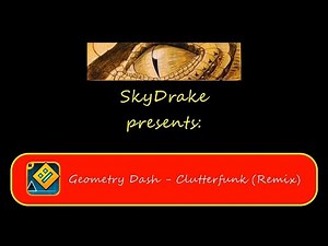 SkyDrake Music - Geometry Dash, Clutterfunk (Remix)