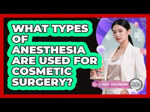 What Types Of Anesthesia Are Used For Cosmetic Surgery?