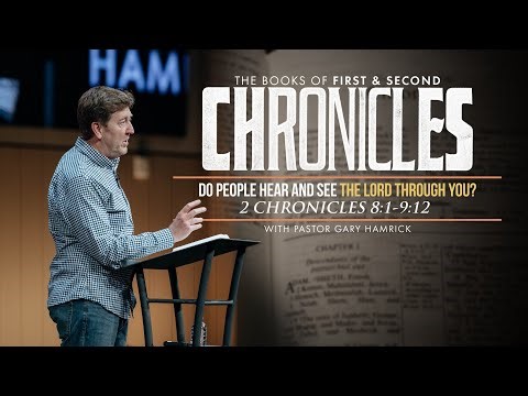 Do People Hear and See the Lord Through You? | 2 Chronicles 8:1-9:12 | Gary Hamrick