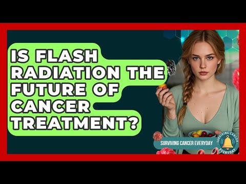 Is FLASH Radiation The Future Of Cancer Treatment? - Surviving Cancer Everyday
