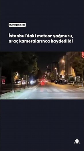 İstanbul'daki meteor yağmuru, araç ve cep telefonu kameralarına yansıdı