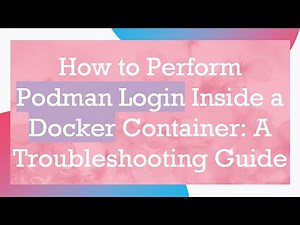 How to Perform Podman Login Inside a Docker Container: A Troubleshooting Guide