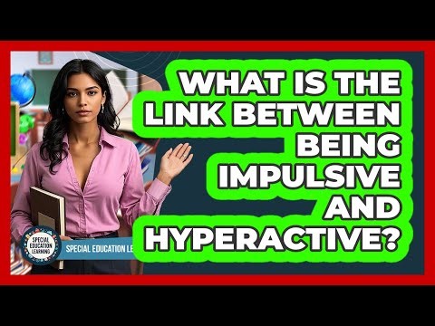 What Is The Link Between Being Impulsive And Hyperactive?