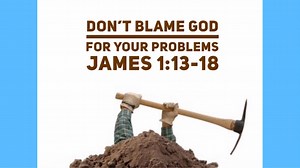 Lesson 2: Don’t Blame God for Your Problems (James 1:13-18) | Keep Believing Ministries