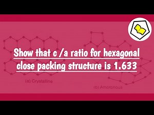 Show that c/a ratio for hexagonal close packing structure is 1.633.