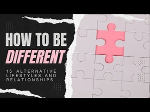 How to be Different | 15 Alternative Lifestyles and Relationships