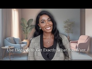 How to use Elegance to Get What You Want! | The power of Elegance and Femininity