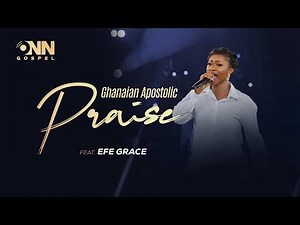 Ghanaian Apostolic Praise ft. Efe Grace