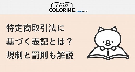 特定商取引法に基づく表記とは？ネットショップ運営で知るべき規制と罰則 よむよむカラーミー | ECサイト開設・運営のヒントが見つかるWebメディア